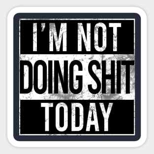 I'm Not Doing Shit today Sticker